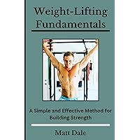 Weight-Lifting Fundamentals: A Simple and Effective Method for Building Strength Weight-Lifting Fundamentals: A Simple and Effective Method for Building Strength Paperback Kindle
