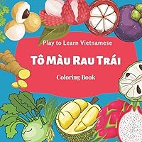 Play To Learn Vietnamese - Fruit, Vegetable, Spice Coloring: A Bilingual Activity Book For Children to Learn Vietnamese/English| Fun Coloring ... Tieng Viet (Play To Learn Vietnamese Series) Play To Learn Vietnamese - Fruit, Vegetable, Spice Coloring: A Bilingual Activity Book For Children to Learn Vietnamese/English| Fun Coloring ... Tieng Viet (Play To Learn Vietnamese Series) Paperback