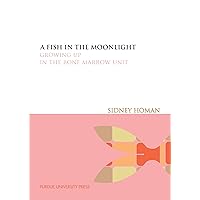A Fish in the Moonlight: Growing Up in the Bone Marrow Unit A Fish in the Moonlight: Growing Up in the Bone Marrow Unit Kindle Hardcover