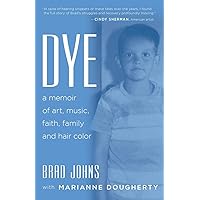 Dye: a memoir of art, music, faith, family and hair color Dye: a memoir of art, music, faith, family and hair color Paperback Kindle Hardcover