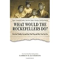 What Would the Rockefellers Do?: How the Wealthy Get and Stay That Way, and How You Can Too What Would the Rockefellers Do?: How the Wealthy Get and Stay That Way, and How You Can Too Paperback Hardcover