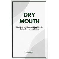 DRY MOUTH: The Signs and Causes of Dry Mouth: Going Beyond Just Thirst DRY MOUTH: The Signs and Causes of Dry Mouth: Going Beyond Just Thirst Kindle Paperback