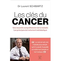 Les clés du cancer: Une nouvelle compréhension de la maladie / Les principes du traitement métabolique Les clés du cancer: Une nouvelle compréhension de la maladie / Les principes du traitement métabolique Paperback Kindle