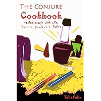 The Conjure Cookbook: Making Magic with Oils, Incense, Powders and Baths The Conjure Cookbook: Making Magic with Oils, Incense, Powders and Baths Paperback