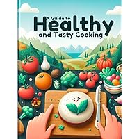 A Guide to Healthy and Tasty Cooking A Guide to Healthy and Tasty Cooking Kindle Hardcover Paperback