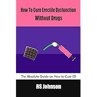 How to Cure Erectile Dysfunction without Drugs: The Absolute Guide on How to Cure ED How to Cure Erectile Dysfunction without Drugs: The Absolute Guide on How to Cure ED Kindle Paperback
