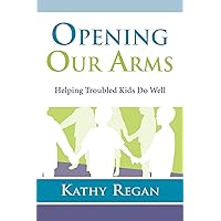 Opening Our Arms: Helping Troubled Kids Opening Our Arms: Helping Troubled Kids Kindle Paperback