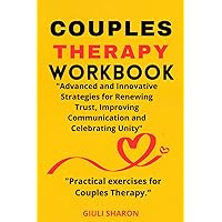 COUPLES THERAPY WORKBOOK: Advanced and innovative strategies for renewing trust, improving communication and celebrating unity: