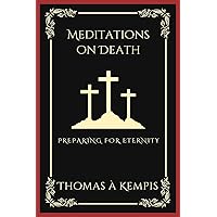 Meditations on Death: Preparing for Eternity (Grapevine Press) Meditations on Death: Preparing for Eternity (Grapevine Press) Paperback Audible Audiobook Kindle Hardcover