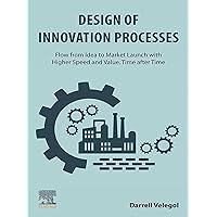 Design of Innovation Processes: Flow from Idea to Market Launch with Higher Speed and Value, Time after Time Design of Innovation Processes: Flow from Idea to Market Launch with Higher Speed and Value, Time after Time Kindle Paperback