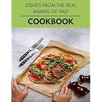 Dishes From The Real Mamas Of Italy Cookbook: Two Weekly Meal Plans, Quick and Easy Recipes to Stay Healthy and Lose Weight