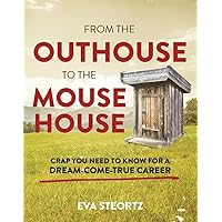 From the Outhouse to the Mouse House: Crap You Need to Know for a Dream-Come-True Career From the Outhouse to the Mouse House: Crap You Need to Know for a Dream-Come-True Career Hardcover