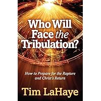 Who Will Face the Tribulation?: How to Prepare for the Rapture and Christ's Return (Tim LaHaye Prophecy Library) Who Will Face the Tribulation?: How to Prepare for the Rapture and Christ's Return (Tim LaHaye Prophecy Library) Paperback Kindle