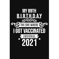 My 89th Birthday The One Where I Got Vaccinated 2021: Funny 89th Birthday Gift For men, women, coworker, Friends | Birthday 2021 Journal, Notebook ... Lined Journals Notebook To Write In, 6