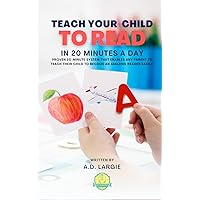Teach Your Child To Read In 20 Minutes A Day: Proven 20-minute System That Enables Any Parent To Teach Their Child To Become An Amazing Reader Easily (homeschooling books for parents)