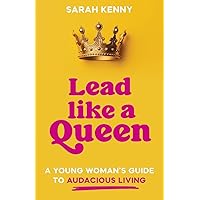 Lead Like a Queen: A Young Woman's Guide to Audacious Living Lead Like a Queen: A Young Woman's Guide to Audacious Living Paperback Kindle