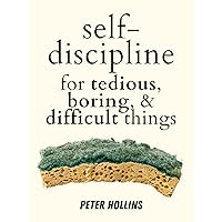 Self-Discipline for Tedious, Boring, and Difficult Things (Live a Disciplined Life Book 17)