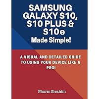 Samsung Galaxy S10, S10 Plus & S10e Made Simple!: A Visual and Detailed Guide to Using Your Device Like a Pro! Samsung Galaxy S10, S10 Plus & S10e Made Simple!: A Visual and Detailed Guide to Using Your Device Like a Pro! Paperback Kindle