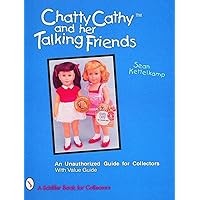 Chatty Cathy(tm) and Her Talking Friends: An Unauthorized Guide for Collectors (Schiffer Book for Collectors) Chatty Cathy(tm) and Her Talking Friends: An Unauthorized Guide for Collectors (Schiffer Book for Collectors) Paperback