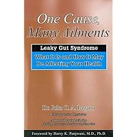 One Cause, Many Ailments: Leaky Gut Syndrome: What It Is and How It May Be Affecting Your Health One Cause, Many Ailments: Leaky Gut Syndrome: What It Is and How It May Be Affecting Your Health Paperback Kindle