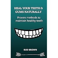 HEAL YOUR TEETH & GUMS NATURALLY: Proven methods to maintain healthy teeth HEAL YOUR TEETH & GUMS NATURALLY: Proven methods to maintain healthy teeth Kindle Hardcover Paperback