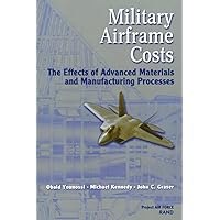 Military Airframe Costs: The Effects of Advances Materials and Manufacturing Processes: The Effects of Advances Materials and Manufacturing Processes Military Airframe Costs: The Effects of Advances Materials and Manufacturing Processes: The Effects of Advances Materials and Manufacturing Processes Paperback Kindle