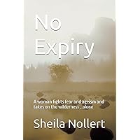 No Expiry: A woman fights fear and ageism and takes on the wilderness...alone No Expiry: A woman fights fear and ageism and takes on the wilderness...alone Paperback Kindle