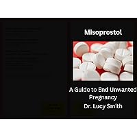 Misoprostol: A Guide to End Unwanted Pregnancy Misoprostol: A Guide to End Unwanted Pregnancy Kindle Paperback