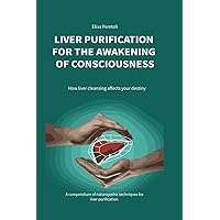 LIVER PURIFICATION FOR THE AWAKENING OF CONSCIOUSNESS: How liver cleansing affects your destiny