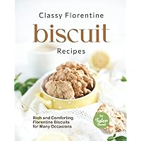 Classy Florentine Biscuit Recipes: Rich and Comforting Florentine Biscuits for Many Occasions Classy Florentine Biscuit Recipes: Rich and Comforting Florentine Biscuits for Many Occasions Paperback Kindle Hardcover