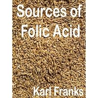 Sources of Folic Acid: Covers what is folic acid and folic acid benefits with details of folic acid deficiency, folic acid during pregnancy and folic acid side effects Sources of Folic Acid: Covers what is folic acid and folic acid benefits with details of folic acid deficiency, folic acid during pregnancy and folic acid side effects Kindle