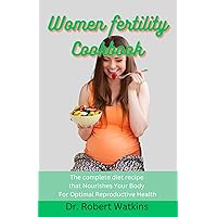 Women fertility cookbook : The Complete Diet Recipe That Nourishes Your Body for Optimal Reproductive Health Women fertility cookbook : The Complete Diet Recipe That Nourishes Your Body for Optimal Reproductive Health Kindle Paperback