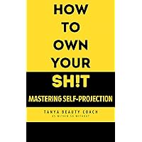 HOW TO OWN YOUR SH!T: MASTERING SELF-PROJECTION HOW TO OWN YOUR SH!T: MASTERING SELF-PROJECTION Kindle Paperback Hardcover