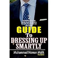 Guide To Dressing Up Smartly