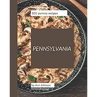 101 Yummy Pennsylvania Recipes: A Timeless Yummy Pennsylvania Cookbook