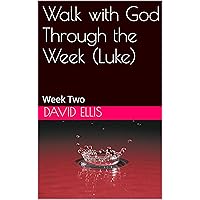 Walk with God Through the Week (Luke): Week Two