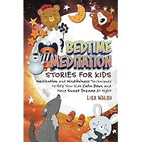 Bedtime Meditation Stories for Kids: Meditation and Mindfulness Techniques to Help Your Kids Calm Down and Have Sweet Dreams At Night