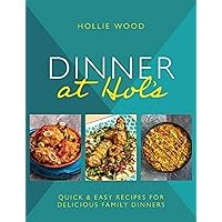 Dinner At Hol's: Quick and Easy Recipes for Delicious Family Dinners Dinner At Hol's: Quick and Easy Recipes for Delicious Family Dinners Hardcover