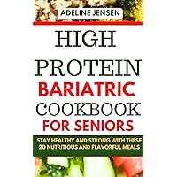 HIGH PROTEIN BARIATRIC COOKBOOK FOR SENIORS: Stay Healthy and Strong with These 20 Nutritious and Flavorful Meals HIGH PROTEIN BARIATRIC COOKBOOK FOR SENIORS: Stay Healthy and Strong with These 20 Nutritious and Flavorful Meals Kindle Paperback