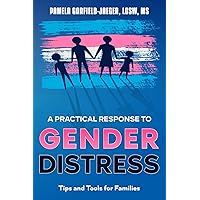 A Practical Response to Gender Distress: Tips and Tools for Families A Practical Response to Gender Distress: Tips and Tools for Families Paperback Kindle
