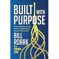 Built with Purpose: How Our Employee-Owned Business Changed What it Means to Work and Why Built with Purpose: How Our Employee-Owned Business Changed What it Means to Work and Why Paperback Kindle