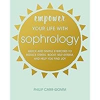 Empower Your Life with Sophrology: Quick and simple exercises to reduce stress, boost self-esteem, and help you find joy Empower Your Life with Sophrology: Quick and simple exercises to reduce stress, boost self-esteem, and help you find joy Kindle Paperback