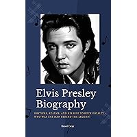 Elvis Presley Biography: Rhythms, Realms, and His Rise to Rock Royalty - Who Was the Man Behind the Legend? Elvis Presley Biography: Rhythms, Realms, and His Rise to Rock Royalty - Who Was the Man Behind the Legend? Kindle Paperback