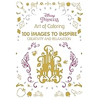 Art of Coloring: Disney Princess: 100 Images to Inspire Creativity and Relaxation Art of Coloring: Disney Princess: 100 Images to Inspire Creativity and Relaxation Hardcover