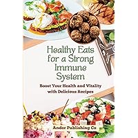 Healthy Eats for a Strong Immune System: Boost Your Health and Vitality with Delicious Recipes, Over 90 Recipes to Build your Immunity
