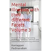 Mental Illnesses with their different Facets Volume 3: Anorexia, Bulimia, Binge eating, Alcoholism, Gambling addiction and Substance abuse and drug addiction ... with their different Facets 1 Book 2) Mental Illnesses with their different Facets Volume 3: Anorexia, Bulimia, Binge eating, Alcoholism, Gambling addiction and Substance abuse and drug addiction ... with their different Facets 1 Book 2) Kindle Hardcover Paperback