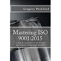 Mastering ISO 9001:2015: A Step-By-Step Guide To The World's Most Popular Management Standard Mastering ISO 9001:2015: A Step-By-Step Guide To The World's Most Popular Management Standard Kindle Paperback