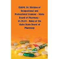 IDAPA 24: Division of Occupational and Professional Licenses - Idaho Board of Pharmacy - 24.36.01 - Rules of the Idaho State Board of Pharmacy (United States: State Boards Of Pharmacy) IDAPA 24: Division of Occupational and Professional Licenses - Idaho Board of Pharmacy - 24.36.01 - Rules of the Idaho State Board of Pharmacy (United States: State Boards Of Pharmacy) Kindle Paperback