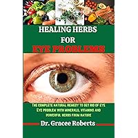 HEALING HERBS FOR EYE PROBLEMS: The complete natural remedy to get rid of eye Eye problem with mineral, vitamins and powerful herbs from nature HEALING HERBS FOR EYE PROBLEMS: The complete natural remedy to get rid of eye Eye problem with mineral, vitamins and powerful herbs from nature Kindle Paperback