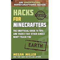 Hacks for Minecrafters: Earth: The Unofficial Guide to Tips and Tricks That Other Guides Won't Teach You Hacks for Minecrafters: Earth: The Unofficial Guide to Tips and Tricks That Other Guides Won't Teach You Hardcover Kindle